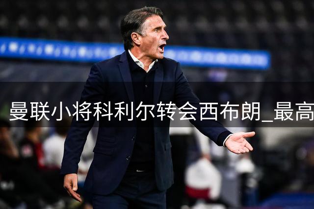 曼联小将科利尔转会西布朗 最高交易额达760万英镑